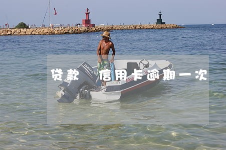 贷款 信用卡逾期一次 贷款 信用卡逾期一次